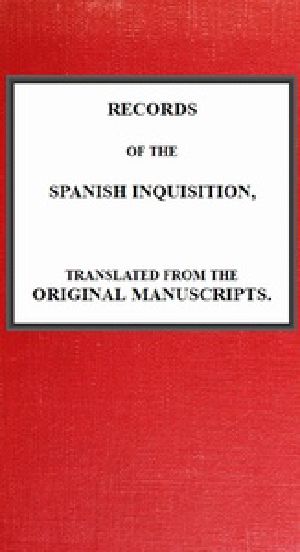 [Gutenberg 41733] • Records of the Spanish Inquisition, Translated from the Original Manuscripts